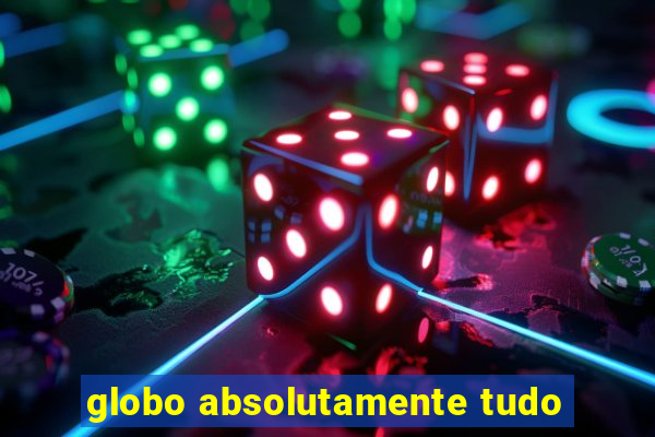 globo absolutamente tudo